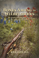 Bones Among the Wildflowers: The Southern Front of the Texas Revolution, 1835-1836 1649670400 Book Cover
