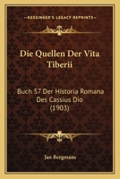 Die Quellen Der Vita Tiberii: Buch 57 Der Historia Romana Des Cassius Dio (1903) 1144479584 Book Cover