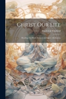 Christ Our Life: Readings for Short Services and Quiet Meditation 1022067419 Book Cover