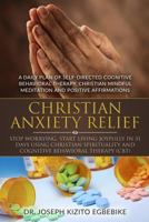 Christian Anxiety Relief: Stop Worrying, Start Living Joyfully in 31 Days: By Using Christian Spirituality and Cognitive Behavioral Therapy (CBT) Including a Daily Plan of Self-Directed Cognitive Beha 1537732528 Book Cover