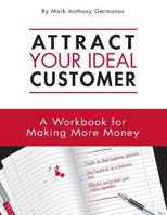 Attract Your Ideal Customer: A Workbook for Making More Money 0983576912 Book Cover