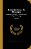 Essais De Michel De Montaigne: Précédés D'une Lettre À M. Villemain Sur L'éloge De Montaigne; Volume 2 0270914765 Book Cover