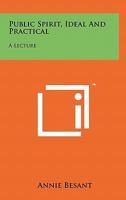 Public Spirit, Ideal and Practical: A Lecture 1258111594 Book Cover