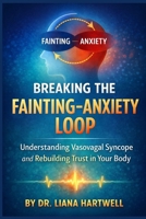 Breaking the Fainting–Anxiety Loop: Understanding Vasovagal Syncope and Rebuilding Trust in Your Body B0GNNW3KF8 Book Cover