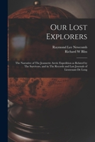 Our Lost Explorers: The Narrative of The Jeannette Arctic Expedition as Related by The Survivors, and in The Records and Last Journals of Lieutenant De Long 1017039976 Book Cover