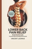 LOWER BACK PAIN RELIEF: Break free from pain the proven path to a Stronger pain-free back B0FDLGRQJY Book Cover
