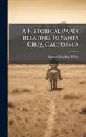 A Historical Paper Relating To Santa Cruz, California 1024650308 Book Cover