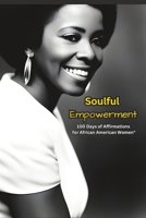 "Soulful Empowerment: 100 Days of Affirmations for African American Women" B0CGCGJHL2 Book Cover