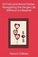 50 First and Worst Dates: Navigating the Single Life Without a Lifesaver B0BS8XX6RH Book Cover