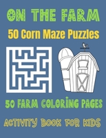 On the Farm: 50 Corn Maze Puzzles 50 Farm Coloring Pages, Activity Book for Kids B09156XBS2 Book Cover