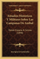 Estudios Historicos Y Militares Sobre Las Campanas De Anibal: Desde Espana A Cannas (1898) 1168488389 Book Cover