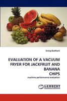 EVALUATION OF A VACUUM FRYER FOR JACKFRUIT AND BANANA CHIPS: machine performance evaluation 3838307666 Book Cover