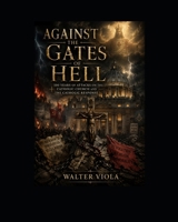 Against the Gates of Hell: 500 Years of Attacks on the Catholic Church and the Catholic Response B0H183PKKR Book Cover