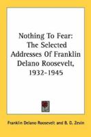 Nothing to Fear: The Selected Addresses of Franklin Delano Roosevelt, 1932-1945 1432685929 Book Cover