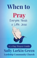When to Pray: Everyone Needs a Little Jesus B0FR3NPT5Z Book Cover