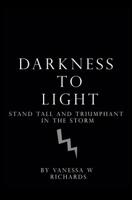 Darkness to Light: Stand Tall and Triumphant in the Storm 197934468X Book Cover