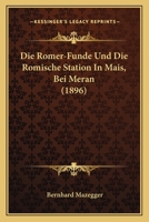 Die Romer-Funde Und Die Romische Station in Mais, Bei Meran (1896) 1161120548 Book Cover