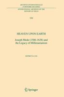 Heaven Upon Earth: Joseph Mede (1586-1638) and the Legacy of Millenarianism 1402042922 Book Cover