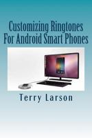 Customizing Ringtones for Android Smart Phones: How to Customize a Ringtone and Upload It to Your Android Smart Phone 1523365609 Book Cover