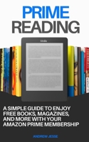 PRIME READING: A Simple Guide to Enjoy Free Books, Magazines, and More with Your Amazon Prime Membership B0FK23WQN4 Book Cover