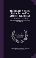 Missions In Western Africa, Among The Soosoos, Bulloms, &c: Being The First Undertaken By The Church Missionary Society For Africa And The East 101928935X Book Cover