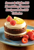 Sweet & Light: 103 Nourishing Dessert Recipes under 160 Calories B0CGVT6LY5 Book Cover