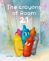 The Crayons of Room 21: A Rhyming Children's Story about Kindness, Diversity, and Friendship B0B5KNVTY7 Book Cover