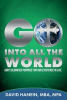 GO INTO ALL THE WORLD GOD's GLORIFIED PURPOSE FOR OUR EXISTENCE IN LIFE B0DS6P8YHF Book Cover