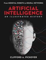 Artificial Intelligence: An Illustrated History: From Medieval Robots to Neural Networks 1454933593 Book Cover