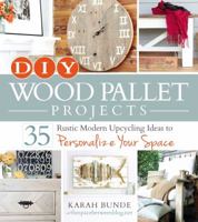 DIY Wood Pallet Projects: 35 Rustic Modern Upcycling Ideas to Personalize Your Space 1440574472 Book Cover
