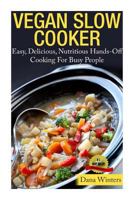 Vegan Slow Cooker - Easy, Delicious, Nutritious Hands-Off Cooking for Busy People 1496000323 Book Cover