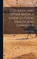 Turkish and Other Baths. a Guide to Good Health and Longevity - Primary Source Edition 1512179388 Book Cover
