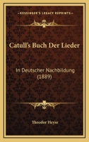 Catull's Buch Der Lieder: In Deutscher Nachbildung (1889) 1160336725 Book Cover