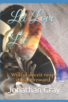 Let Love Lie: Willful deceit reaps its just reward 1494312514 Book Cover