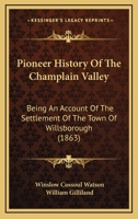 Pioneer History Of The Champlain Valley: Being An Account Of The Settlement Of The Town Of Willsborough 127565956X Book Cover