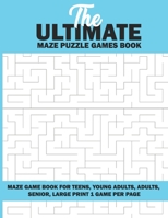 The Ultimate Maze Puzzle Games Book: Maze Game Book For Teens, Young Adults, Adults, Senior, Large Print 1 Game Per Page B08C7HS81Z Book Cover