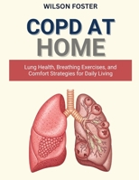 COPD AT HOME: Lung Health, Breathing Exercises, and Comfort Strategies for Daily Living B0FVVYCZC8 Book Cover