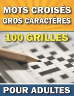 Mots Crois�s Gros Caract�res Pour Adultes: Livre Mots Croises Avec Solutions - 100 Grilles Pour Soulager Le Stress et Am�liore La M�moire - Id�e cadeau Pour personnes �g�es no�l, Anniversaire B08P1LQX8S Book Cover