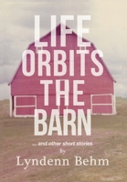 Life Orbits The Barn: ...and other short stories 1039130909 Book Cover