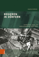 Regieren in Dorfern: Landlichkeit, Staat Und Selbstverwaltung, 1850-1945 3412528781 Book Cover