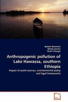 Anthropogenic pollution of Lake Hawassa, southern Ethiopia: Impact of point sources, environmental policy and legal frameworks 3639337395 Book Cover