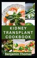 Kidney Transplant Cookbook: 30 Healthy Renal Diet Recipes to Improve Kidney Health and Prevent Kidney Failure B0CV95MFW6 Book Cover