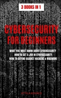 Cybersecurity for Beginners: What You Must Know about Cybersecurity, How to Get a Job in Cybersecurity, How to Defend Against Hackers & Malware (3 Books in 1) 183938008X Book Cover