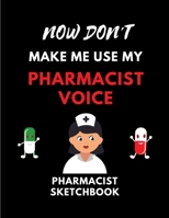 Now Don't Make Me Use My Pharmacist Voice | Pharmacist Sketchbook | Ideal Gag Gift: 120 Blank Framed Pages 8.5 x 11 | Pharmacy Pharmacy Technicians Assistants | Christmas Birthday Graduation B083XVF4R6 Book Cover
