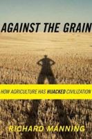 Against the Grain: How Agriculture Has Hijacked Civilization 0865477132 Book Cover