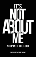 It’s Not About Me!: Step into the Fold 1965560474 Book Cover