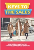 Keys To The Sales: Strategies And Tactics To Accelerate Sales Growth: How To Accelerate Sales Growth B09BGHZ41C Book Cover