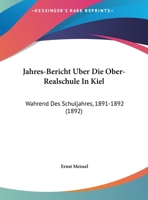 Jahres-Bericht Uber Die Ober-Realschule In Kiel: Wahrend Des Schuljahres, 1891-1892 (1892) 1169600204 Book Cover