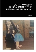 Earth Was My Prison. Part 8. the Return of All Magic 171666862X Book Cover