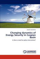 Changing dynamics of Energy Security in Caspian Basin: Is there a need for policy intervention? 3846533408 Book Cover